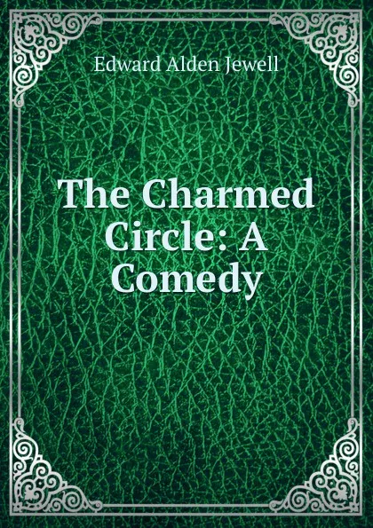 Обложка книги The Charmed Circle: A Comedy, Edward Alden Jewell