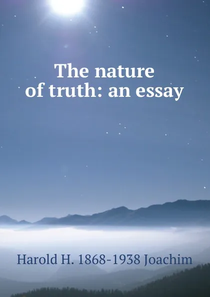 Обложка книги The nature of truth: an essay, Harold H. 1868-1938 Joachim