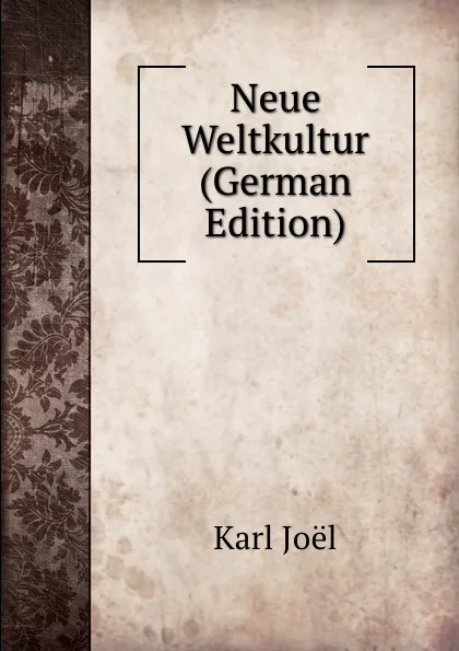 Обложка книги Neue Weltkultur (German Edition), Karl Joël