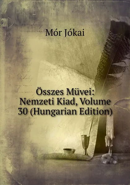 Обложка книги Osszes Muvei: Nemzeti Kiad, Volume 30 (Hungarian Edition), Maurus Jókai