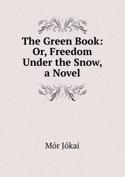 Обложка книги The Green Book: Or, Freedom Under the Snow, a Novel, Maurus Jókai