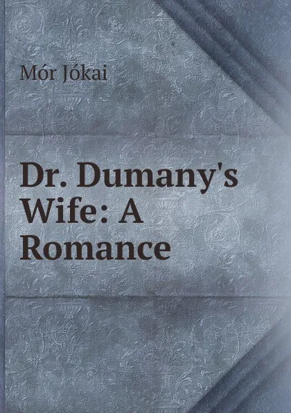 Обложка книги Dr. Dumany.s Wife: A Romance, Maurus Jókai