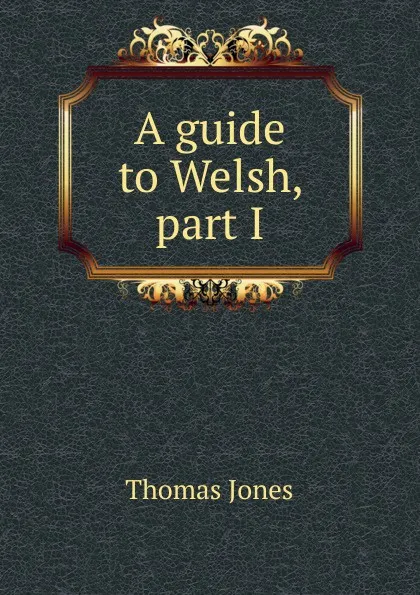 Обложка книги A guide to Welsh, part I, Thomas Jones