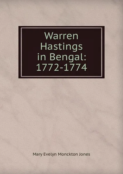 Обложка книги Warren Hastings in Bengal: 1772-1774, Mary Evelyn Monckton Jones