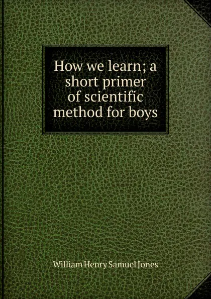 Обложка книги How we learn; a short primer of scientific method for boys, William Henry Samuel Jones