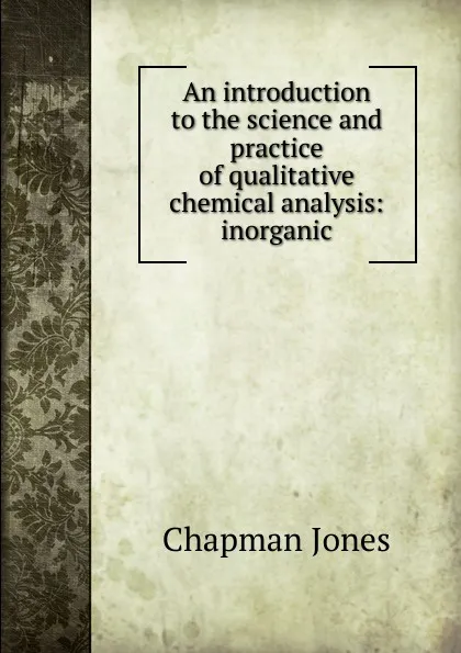 Обложка книги An introduction to the science and practice of qualitative chemical analysis: inorganic, Chapman Jones