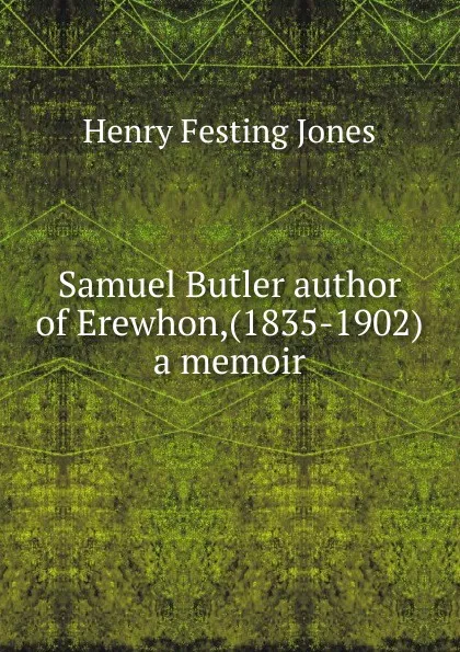 Обложка книги Samuel Butler author of Erewhon,(1835-1902) a memoir, Henry Festing Jones