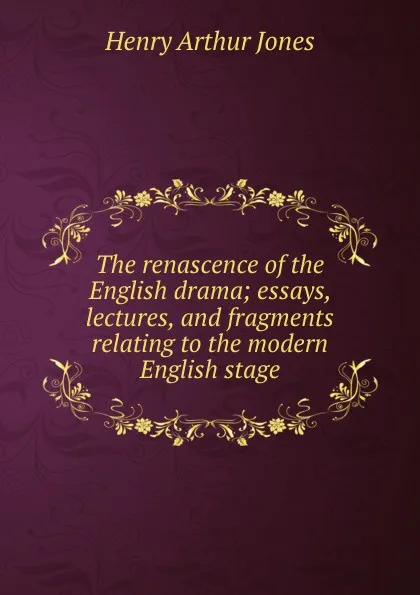 Обложка книги The renascence of the English drama; essays, lectures, and fragments relating to the modern English stage, Henry Arthur Jones