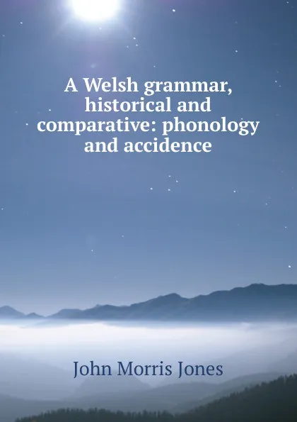 Обложка книги A Welsh grammar, historical and comparative: phonology and accidence, John Morris Jones