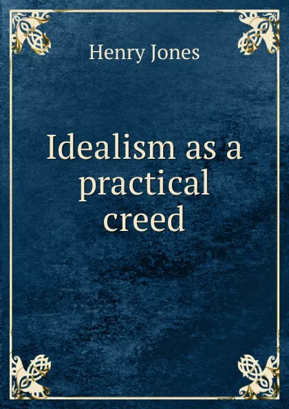 Обложка книги Idealism as a practical creed, Jones Henry