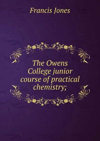 Обложка книги The Owens College junior course of practical chemistry;, Francis Jones