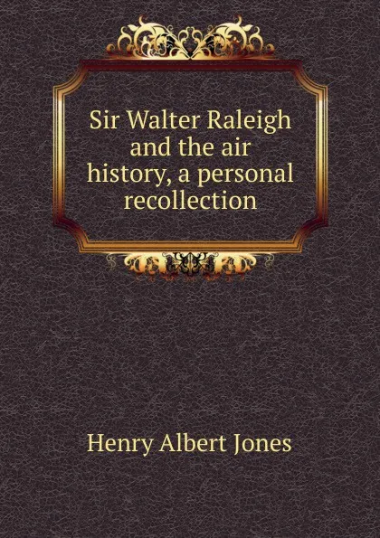 Обложка книги Sir Walter Raleigh and the air history, a personal recollection, Henry Albert Jones