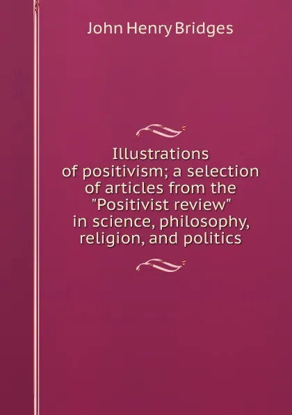 Обложка книги Illustrations of positivism; a selection of articles from the 