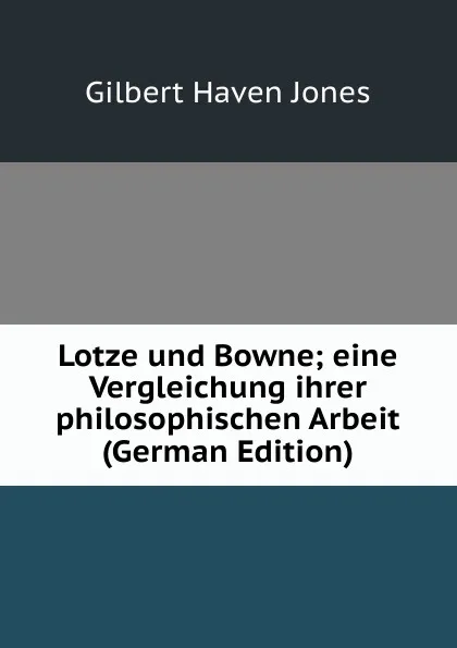 Обложка книги Lotze und Bowne; eine Vergleichung ihrer philosophischen Arbeit (German Edition), Gilbert Haven Jones