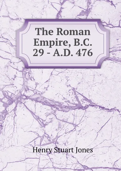 Обложка книги The Roman Empire, B.C. 29 - A.D. 476, H.S. Jones