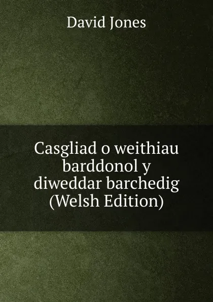 Обложка книги Casgliad o weithiau barddonol y diweddar barchedig (Welsh Edition), David Jones