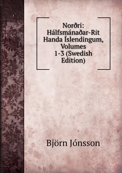 Обложка книги Nor.ri: Halfsmana.ar-Rit Handa Islendingum, Volumes 1-3 (Swedish Edition), Björn Jónsson