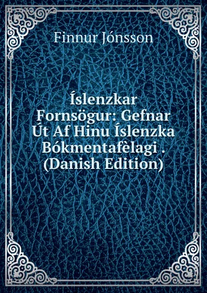 Обложка книги Islenzkar Fornsogur: Gefnar Ut Af Hinu Islenzka Bokmentafelagi . (Danish Edition), Finnur Jónsson