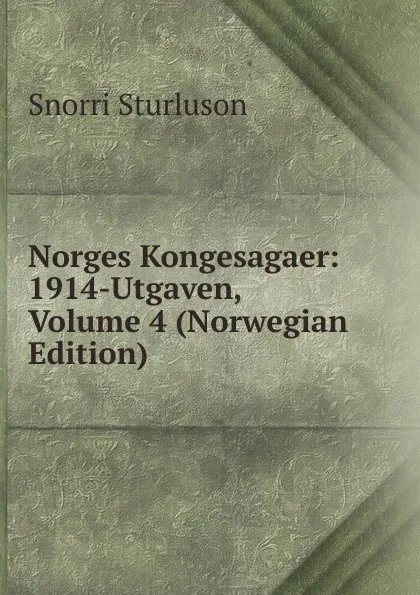 Обложка книги Norges Kongesagaer: 1914-Utgaven, Volume 4 (Norwegian Edition), Snorri Sturluson