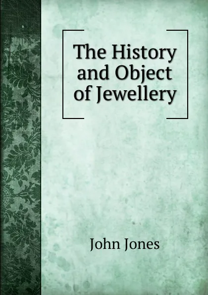 Обложка книги The History and Object of Jewellery, Jones John