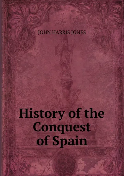 Обложка книги History of the Conquest of Spain, JOHN HARRIS JONES