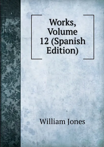 Обложка книги Works, Volume 12 (Spanish Edition), Jones William