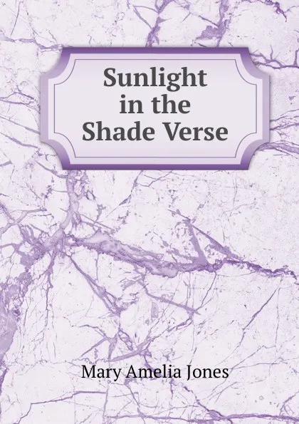 Обложка книги Sunlight in the Shade Verse., Mary Amelia Jones