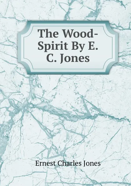 Обложка книги The Wood-Spirit By E.C. Jones., Ernest Charles Jones