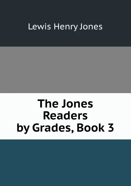 Обложка книги The Jones Readers by Grades, Book 3, Lewis Henry Jones