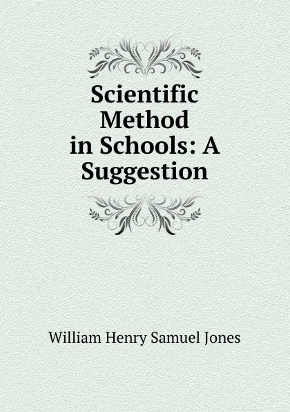 Обложка книги Scientific Method in Schools: A Suggestion, William Henry Samuel Jones
