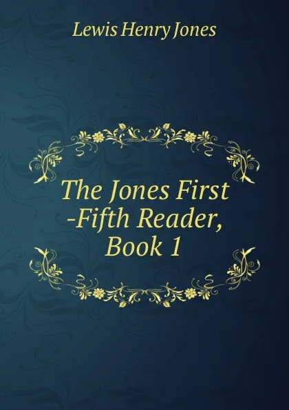 Обложка книги The Jones First -Fifth Reader, Book 1, Lewis Henry Jones