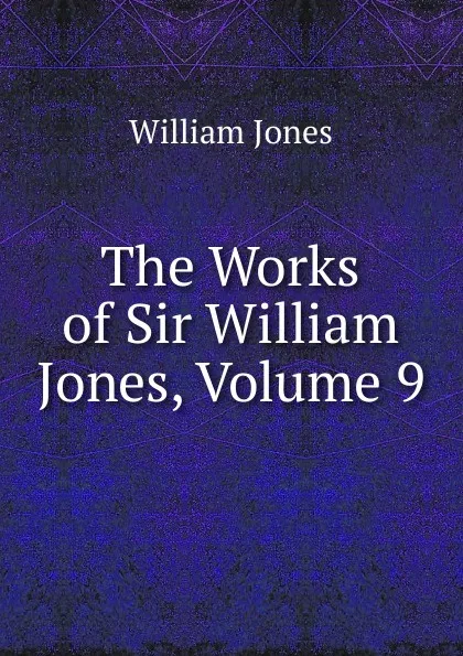 Обложка книги The Works of Sir William Jones, Volume 9, Jones William