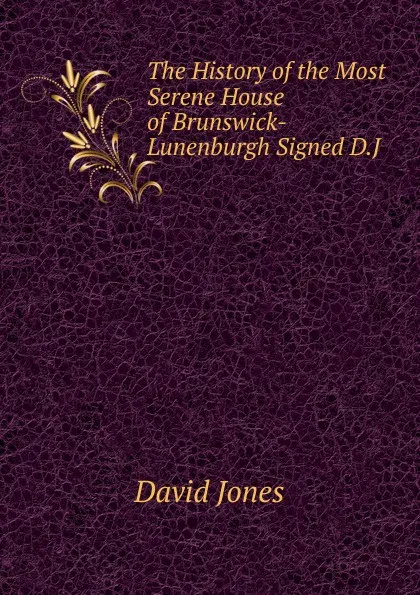 Обложка книги The History of the Most Serene House of Brunswick-Lunenburgh Signed D.J, David Jones