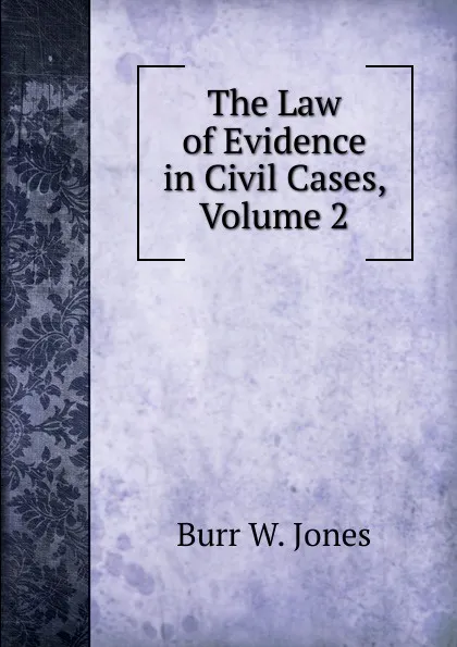 Обложка книги The Law of Evidence in Civil Cases, Volume 2, Burr W. Jones