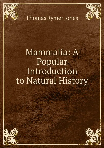 Обложка книги Mammalia: A Popular Introduction to Natural History, Thomas Rymer Jones
