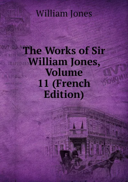 Обложка книги The Works of Sir William Jones, Volume 11 (French Edition), Jones William