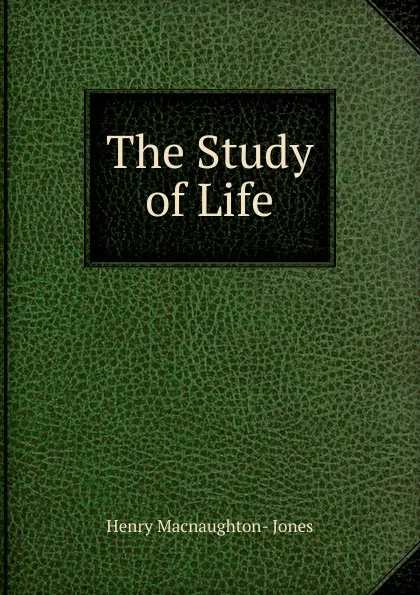 Обложка книги The Study of Life, Henry Macnaughton- Jones