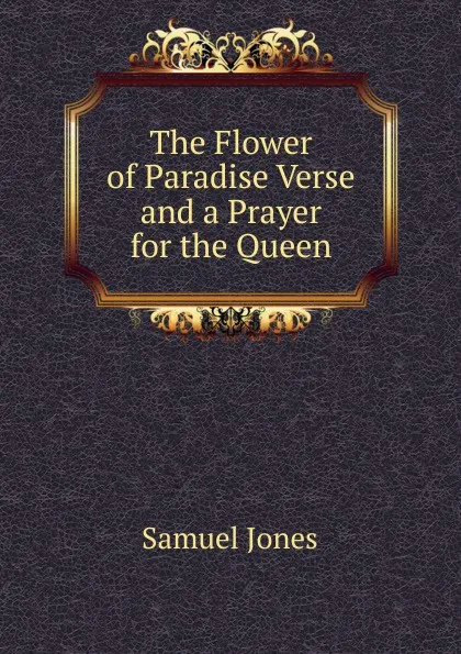 Обложка книги The Flower of Paradise Verse and a Prayer for the Queen, Samuel Jones