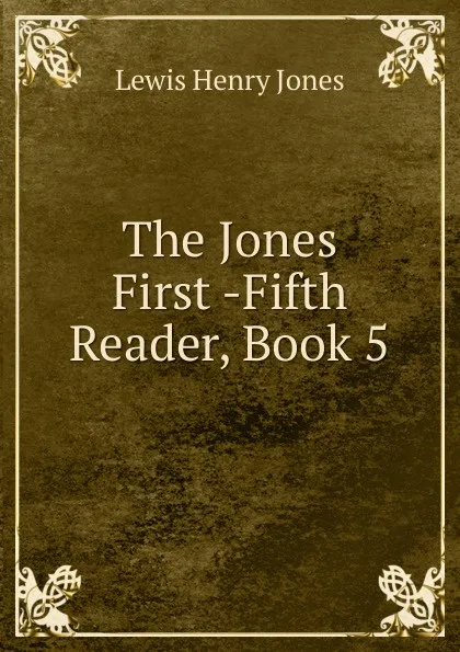 Обложка книги The Jones First -Fifth Reader, Book 5, Lewis Henry Jones