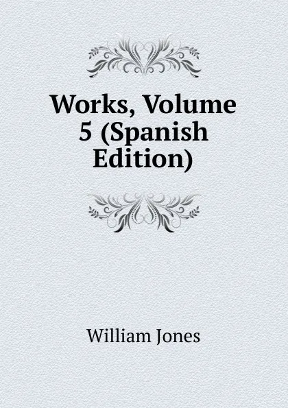 Обложка книги Works, Volume 5 (Spanish Edition), Jones William