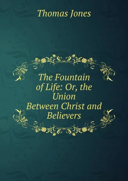 Обложка книги The Fountain of Life: Or, the Union Between Christ and Believers, Thomas Jones