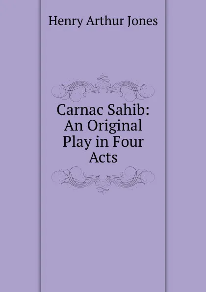 Обложка книги Carnac Sahib: An Original Play in Four Acts, Henry Arthur Jones