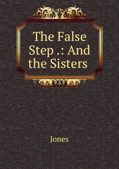 Обложка книги The False Step .: And the Sisters ., Jones