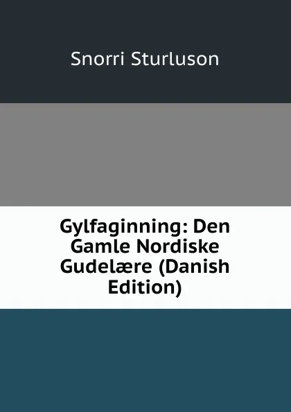 Обложка книги Gylfaginning: Den Gamle Nordiske Gudelaere (Danish Edition), Snorri Sturluson