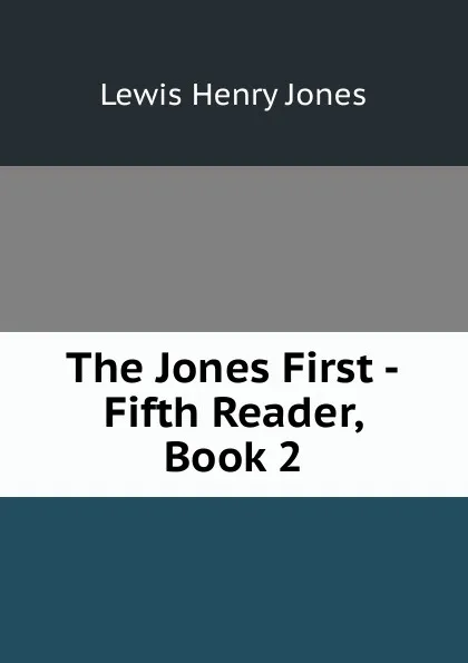 Обложка книги The Jones First -Fifth Reader, Book 2, Lewis Henry Jones