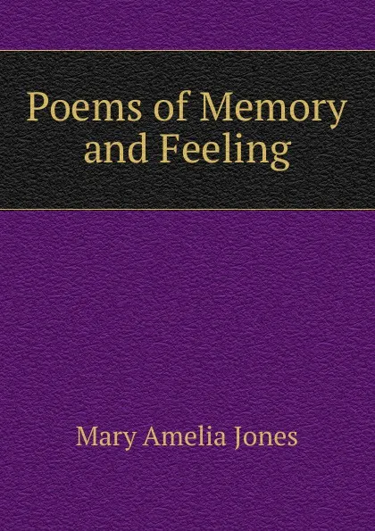 Обложка книги Poems of Memory and Feeling, Mary Amelia Jones