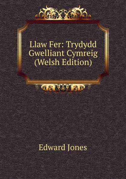 Обложка книги Llaw Fer: Trydydd Gwelliant Cymreig (Welsh Edition), Edward Jones