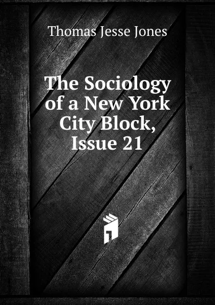 Обложка книги The Sociology of a New York City Block, Issue 21, Thomas Jesse Jones