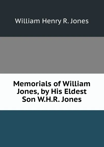 Обложка книги Memorials of William Jones, by His Eldest Son W.H.R. Jones., William Henry R. Jones