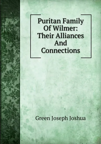 Обложка книги Puritan Family Of Wilmer: Their Alliances And Connections, Green Joseph Joshua